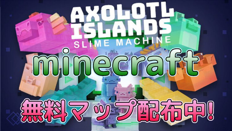 Minecraft 無料マップ配布中 Axolotl Islands Slime Machine キャラゲッ